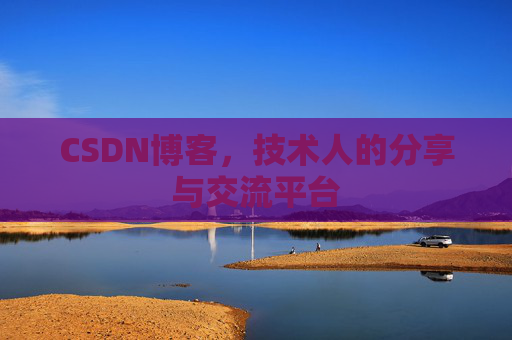 CSDN博客，技术人的分享与交流平台